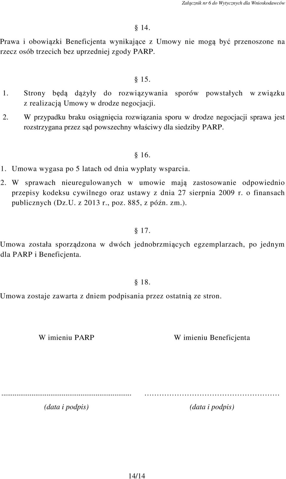 W przypadku braku osiągnięcia rozwiązania sporu w drodze negocjacji sprawa jest rozstrzygana przez sąd powszechny właściwy dla siedziby PARP. 16. 1. Umowa wygasa po 5 latach od dnia wypłaty wsparcia.