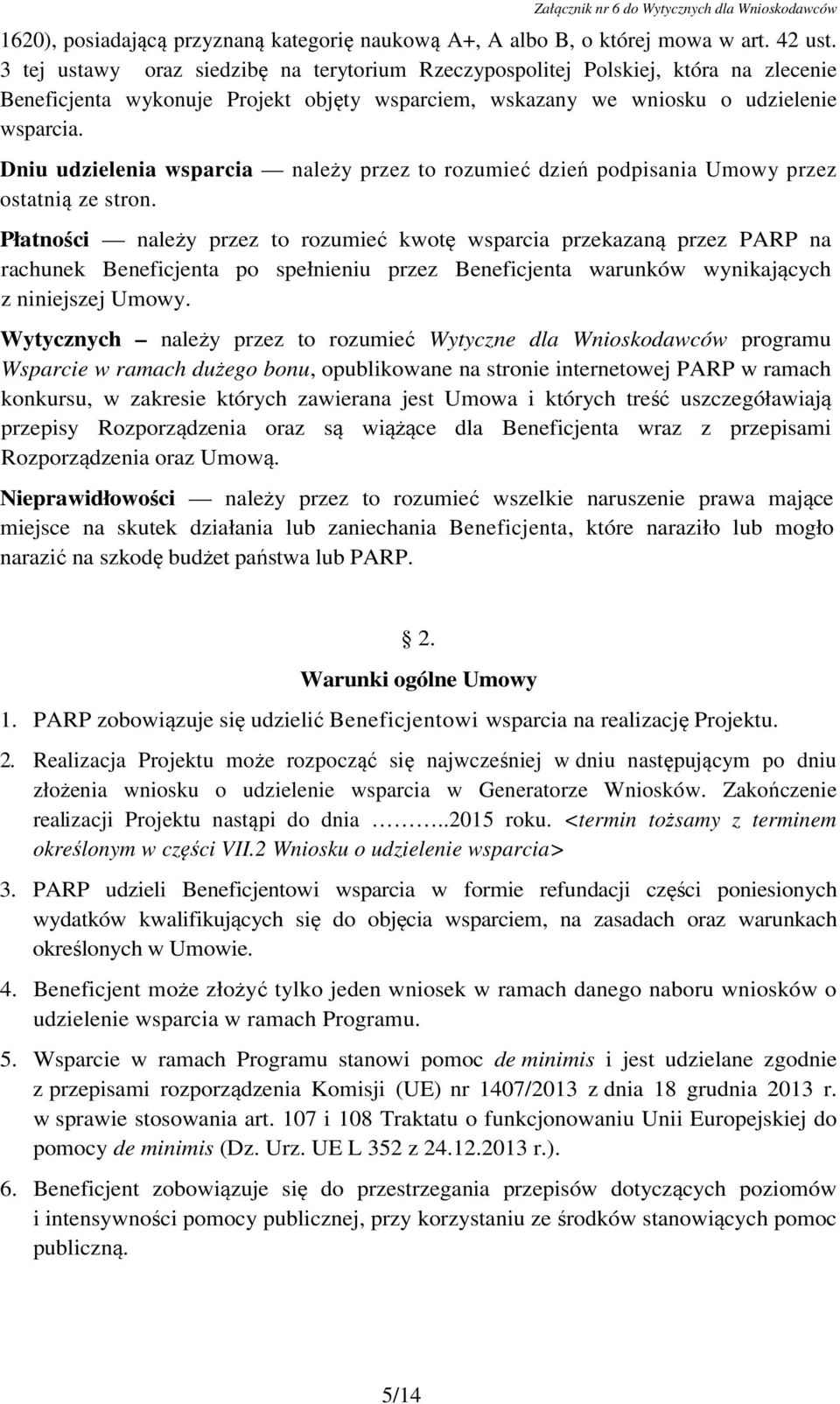 Dniu udzielenia wsparcia należy przez to rozumieć dzień podpisania Umowy przez ostatnią ze stron.