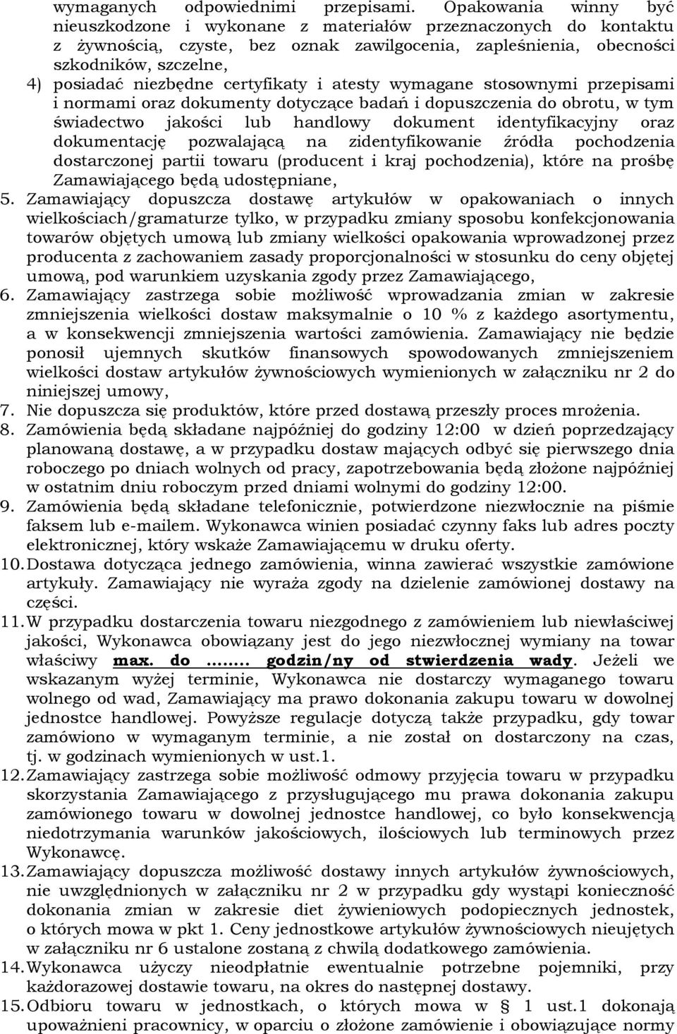 certyfikaty i atesty wymagane stosownymi przepisami i normami oraz dokumenty dotyczące badań i dopuszczenia do obrotu, w tym świadectwo jakości lub handlowy dokument identyfikacyjny oraz dokumentację