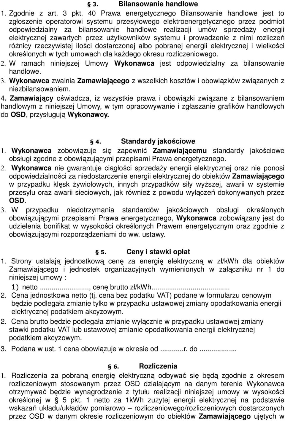 energii elektrycznej zawartych przez uŝytkowników systemu i prowadzenie z nimi rozliczeń róŝnicy rzeczywistej ilości dostarczonej albo pobranej energii elektrycznej i wielkości określonych w tych