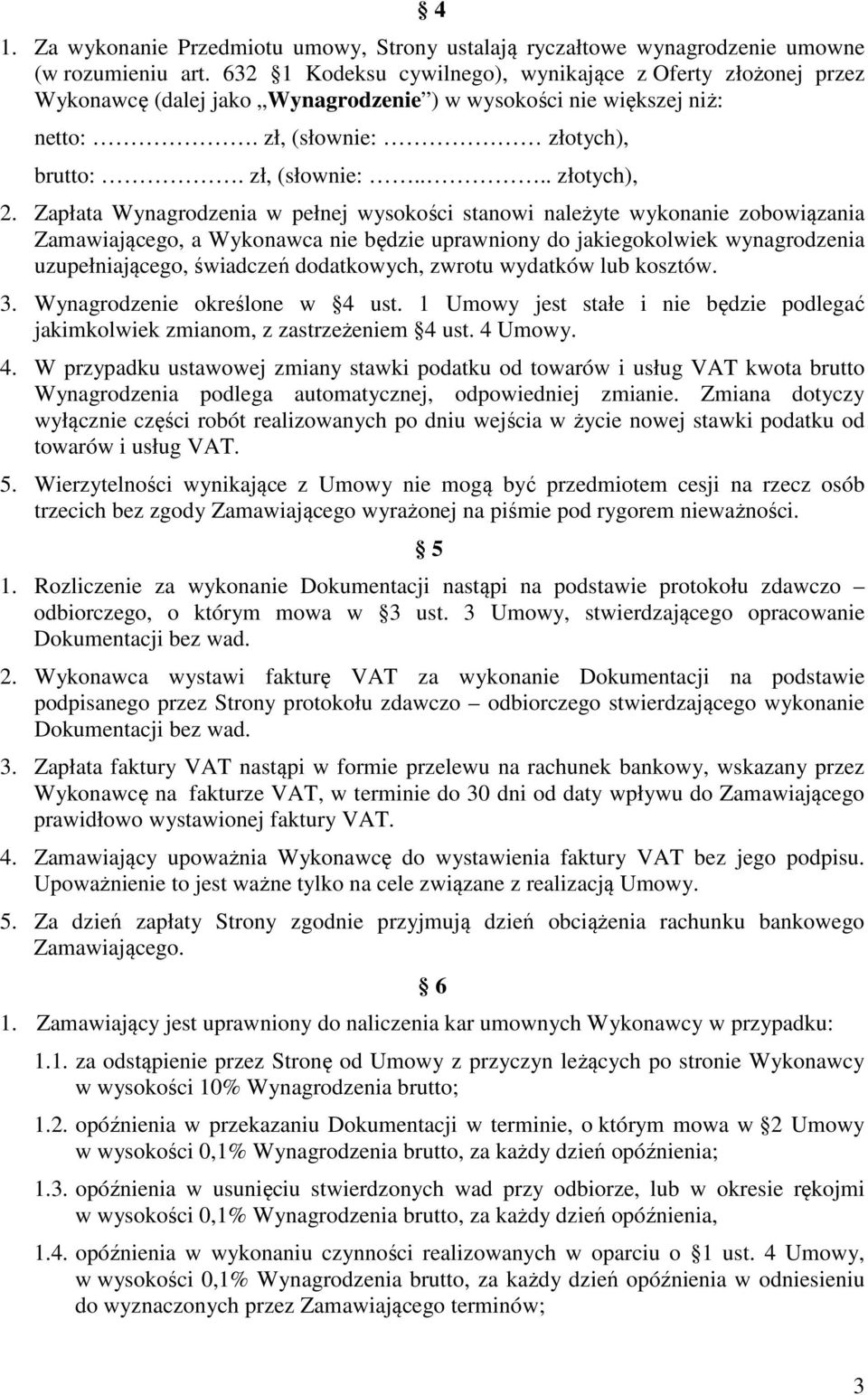 Zapłata Wynagrodzenia w pełnej wysokości stanowi należyte wykonanie zobowiązania Zamawiającego, a Wykonawca nie będzie uprawniony do jakiegokolwiek wynagrodzenia uzupełniającego, świadczeń