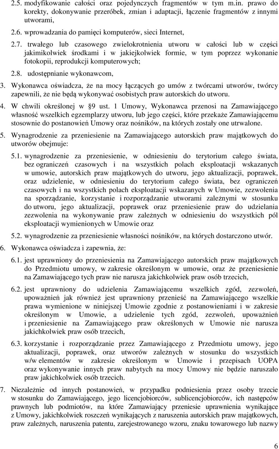 trwałego lub czasowego zwielokrotnienia utworu w całości lub w części jakimikolwiek środkami i w jakiejkolwiek formie, w tym poprzez wykonanie fotokopii, reprodukcji komputerowych; 2.8.