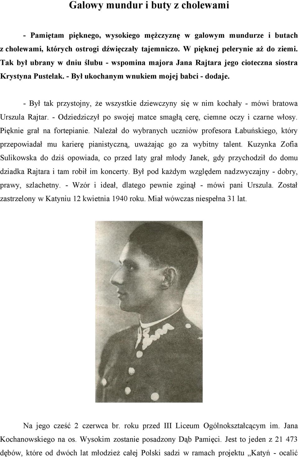 - Był tak przystojny, że wszystkie dziewczyny się w nim kochały - mówi bratowa Urszula Rajtar. - Odziedziczył po swojej matce smagłą cerę, ciemne oczy i czarne włosy. Pięknie grał na fortepianie.