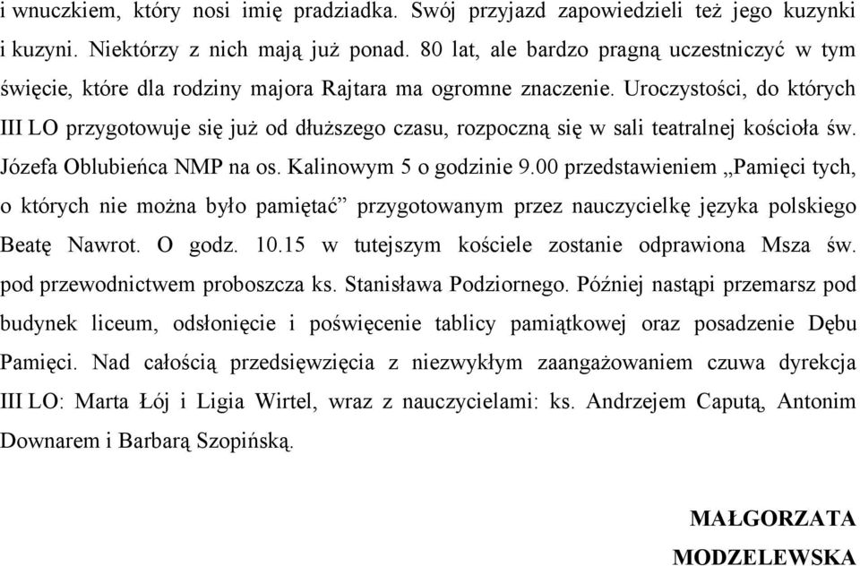 Uroczystości, do których III LO przygotowuje się już od dłuższego czasu, rozpoczną się w sali teatralnej kościoła św. Józefa Oblubieńca NMP na os. Kalinowym 5 o godzinie 9.
