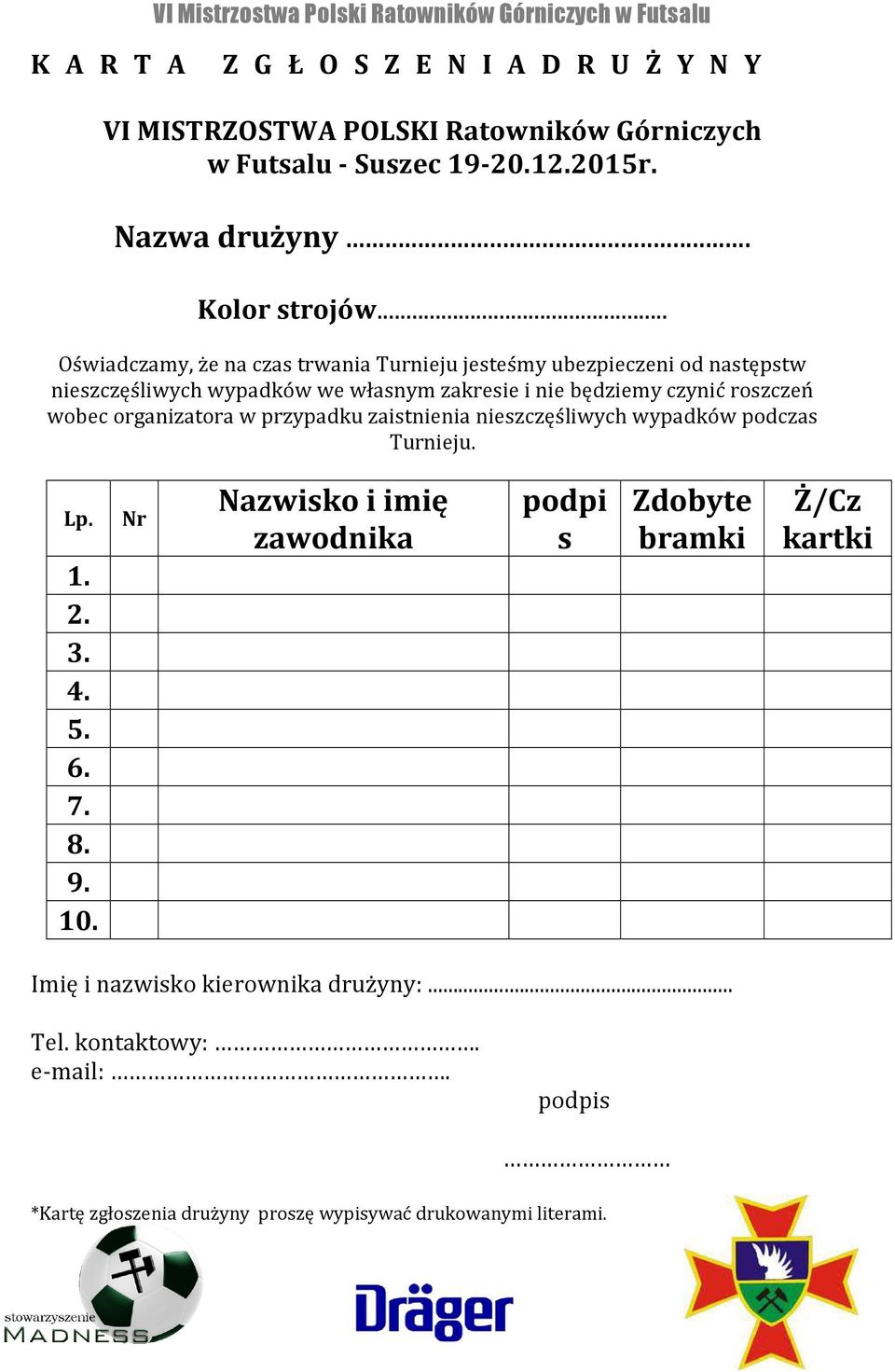 wobec organizatora w przypadku zaistnienia nieszczęśliwych wypadków podczas Turnieju. Lp. Nr 1. 2. 3. 4. 5. 6. 7. 8. 9. 10.