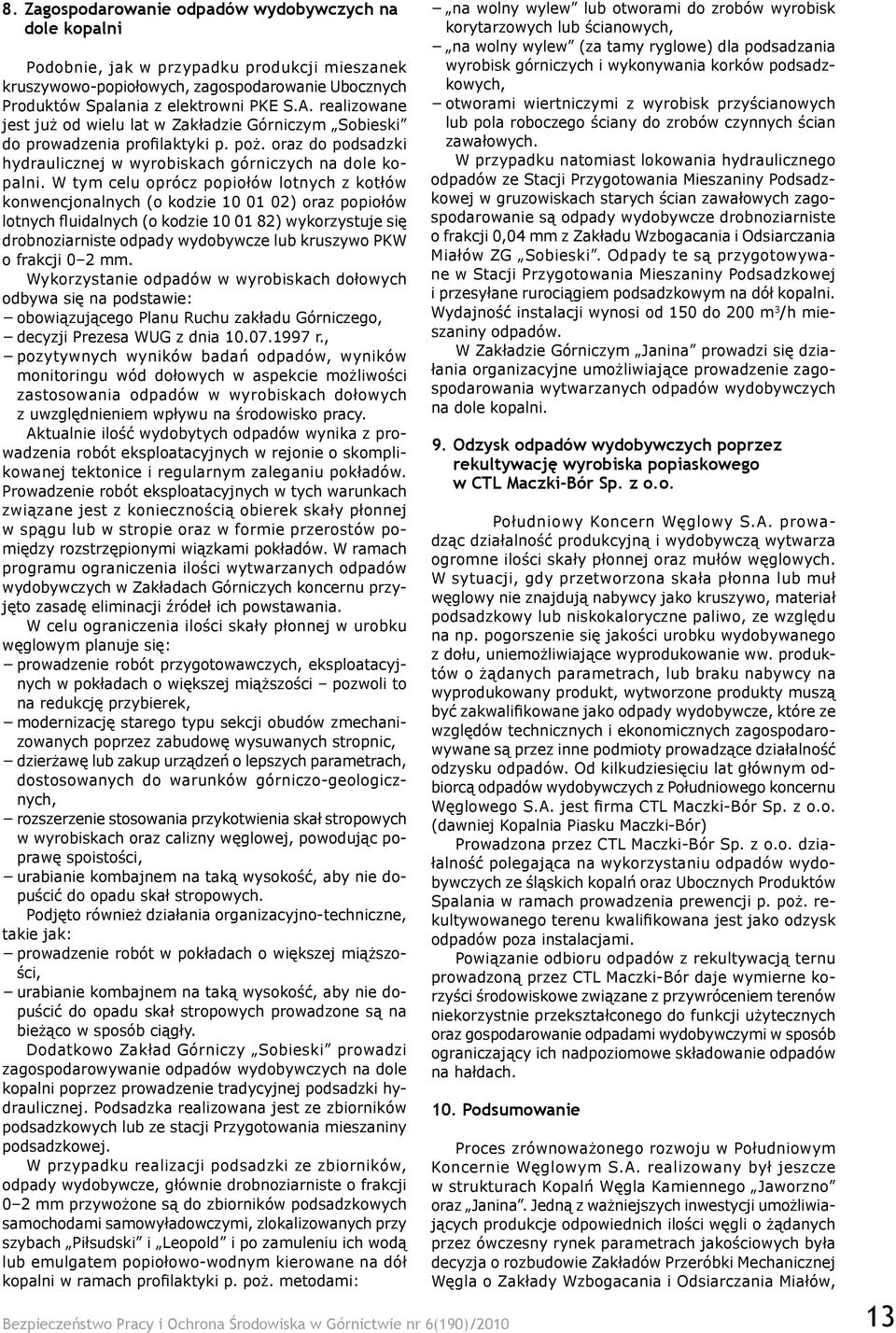 W tym celu oprócz popiołów lotnych z kotłów konwencjonalnych (o kodzie 10 01 02) oraz popiołów lotnych fluidalnych (o kodzie 10 01 82) wykorzystuje się drobnoziarniste odpady wydobywcze lub kruszywo