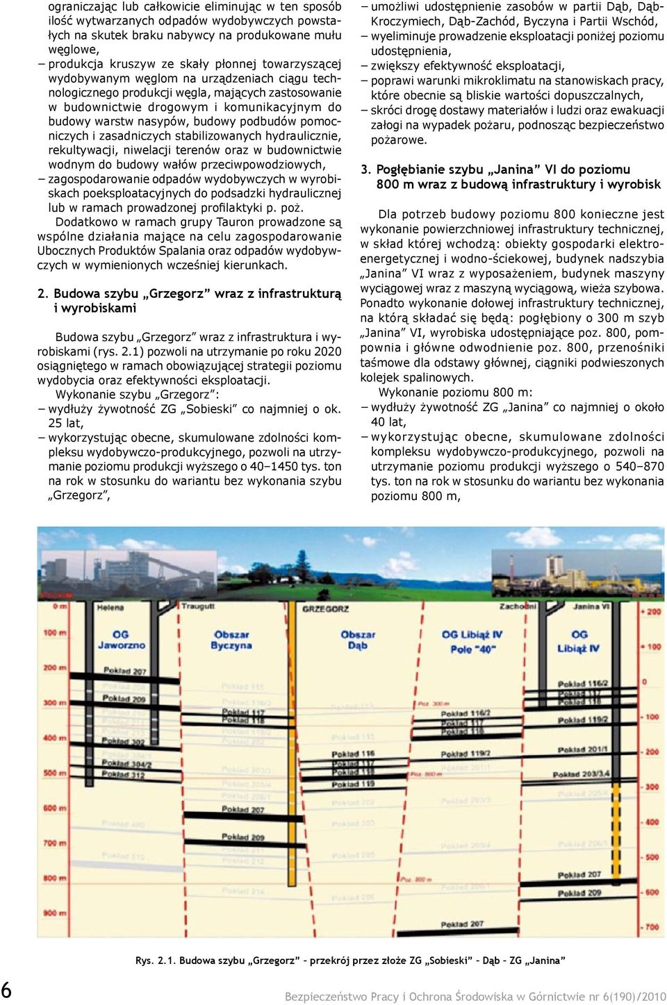 pomocniczych i zasadniczych stabilizowanych hydraulicznie, rekultywacji, niwelacji terenów oraz w budownictwie wodnym do budowy wałów przeciwpowodziowych, zagospodarowanie odpadów wydobywczych w