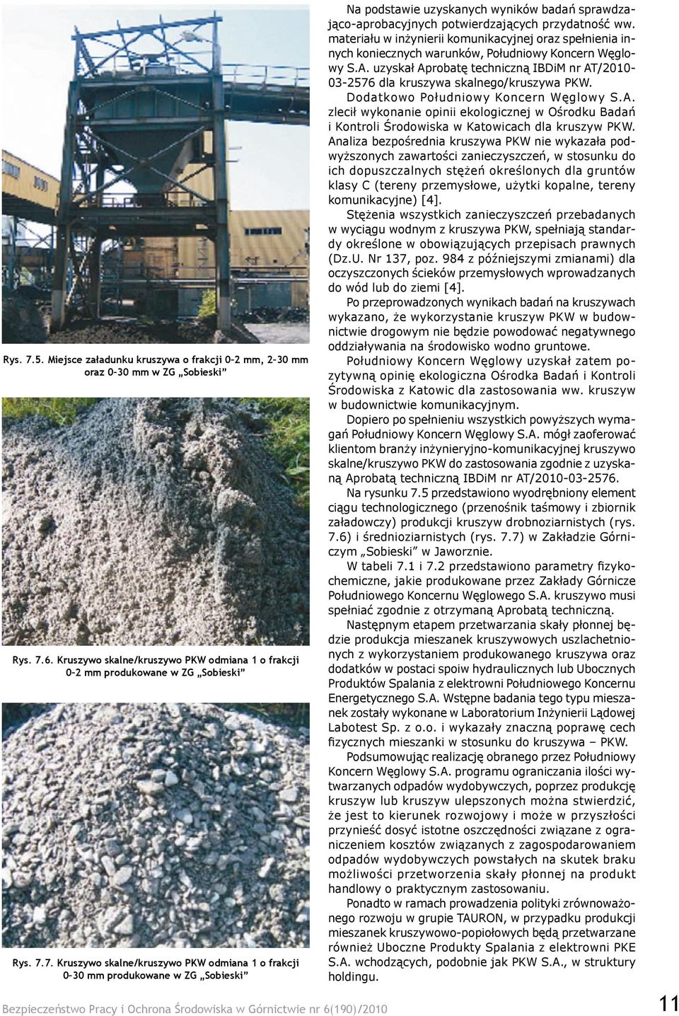 uzyskał Aprobatę techniczną IBDiM nr AT/2010-03-2576 dla kruszywa skalnego/kruszywa PKW. Dodatkowo Południowy Koncern Węglowy S.A. zlecił wykonanie opinii ekologicznej w Ośrodku Badań i Kontroli Środowiska w Katowicach dla kruszyw PKW.