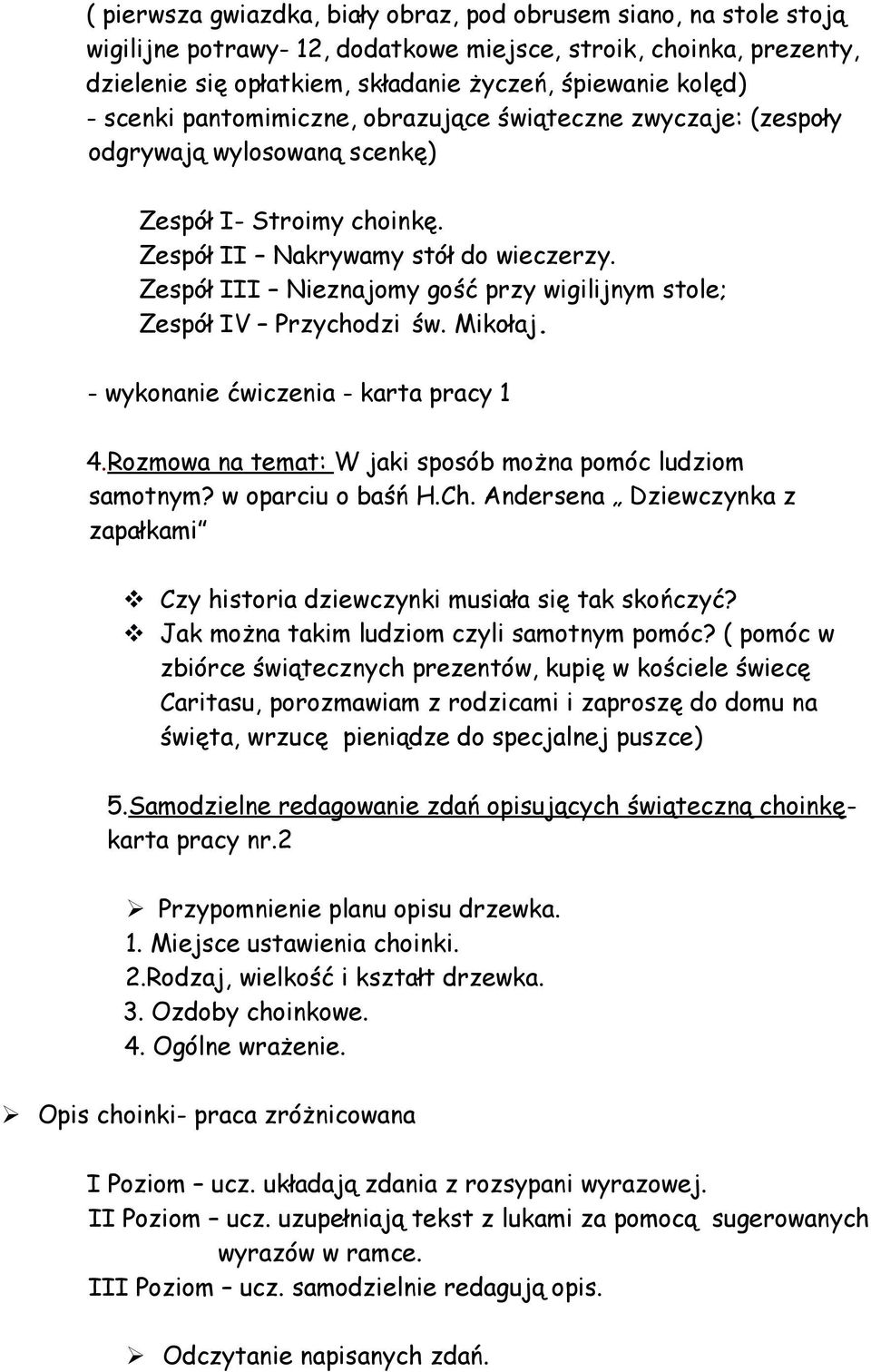 Zespół III Nieznajomy gość przy wigilijnym stole; Zespół IV Przychodzi św. Mikołaj. - wykonanie ćwiczenia - karta pracy 1 4.Rozmowa na temat: W jaki sposób można pomóc ludziom samotnym?