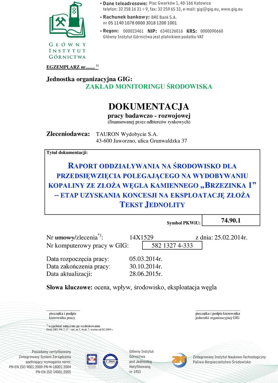 ŁAD MONITORINGU ŚRODOWISKA DOKUMENTACJA pracy badawczo - rozwojowej (finansowanej przez odbiorców rynkowych) Zleceniodawca: TAURON Wydobycie S.A. 43-600 Jaworzno, ulica Grunwaldzka 37 Tytuł