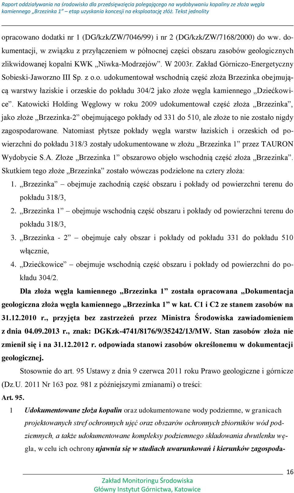 o. udokumentował wschodnią część złoża Brzezinka obejmującą warstwy łaziskie i orzeskie do pokładu 304/2 jako złoże węgla kamiennego Dziećkowice.