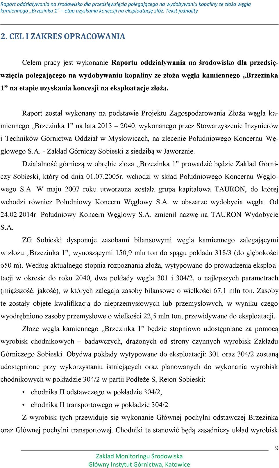 Raport został wykonany na podstawie Projektu Zagospodarowania Złoża węgla kamiennego Brzezinka 1 na lata 2013 2040, wykonanego przez Stowarzyszenie Inżynierów i Techników Górnictwa Oddział w