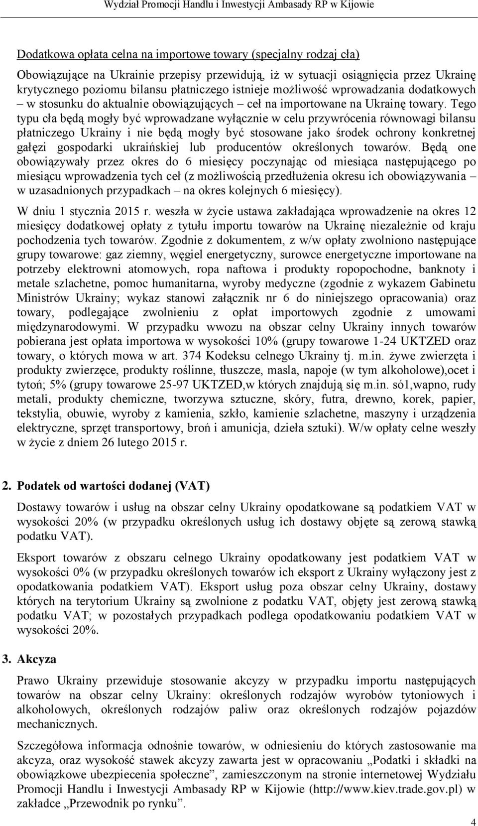 Tego typu cła będą mogły być wprowadzane wyłącznie w celu przywrócenia równowagi bilansu płatniczego Ukrainy i nie będą mogły być stosowane jako środek ochrony konkretnej gałęzi gospodarki