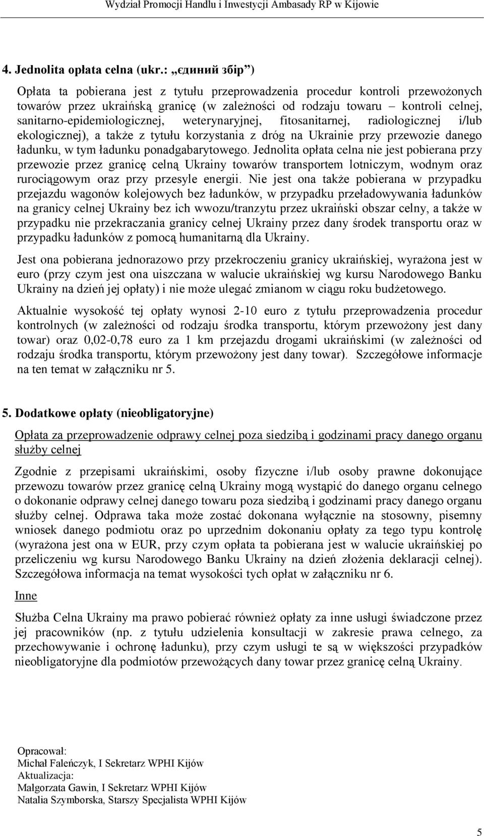 sanitarno-epidemiologicznej, weterynaryjnej, fitosanitarnej, radiologicznej i/lub ekologicznej), a także z tytułu korzystania z dróg na Ukrainie przy przewozie danego ładunku, w tym ładunku