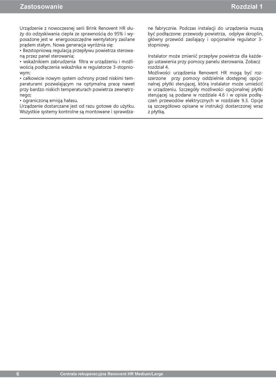 3-stopniowym; całkowicie nowym system ochrony przed niskimi temperaturami pozwalającym na optymalną pracę nawet przy bardzo niskich temperaturach powietrza zewnętrznego; ograniczoną emisją hałasu.