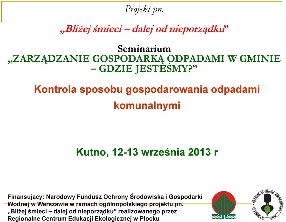 Kontrola sposobu gospodarowania odpadami komunalnymi Kutno, 12-13 września 2013 r Finansujący: Narodowy