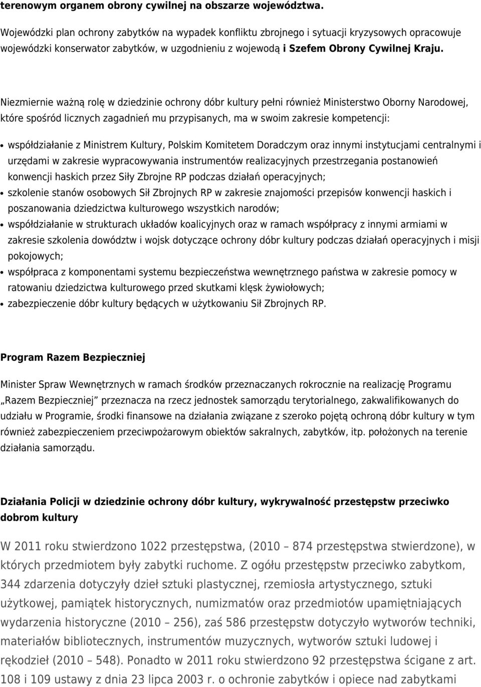 Niezmiernie ważną rolę w dziedzinie ochrony dóbr kultury pełni również Ministerstwo Oborny Narodowej, które spośród licznych zagadnień mu przypisanych, ma w swoim zakresie kompetencji: współdziałanie