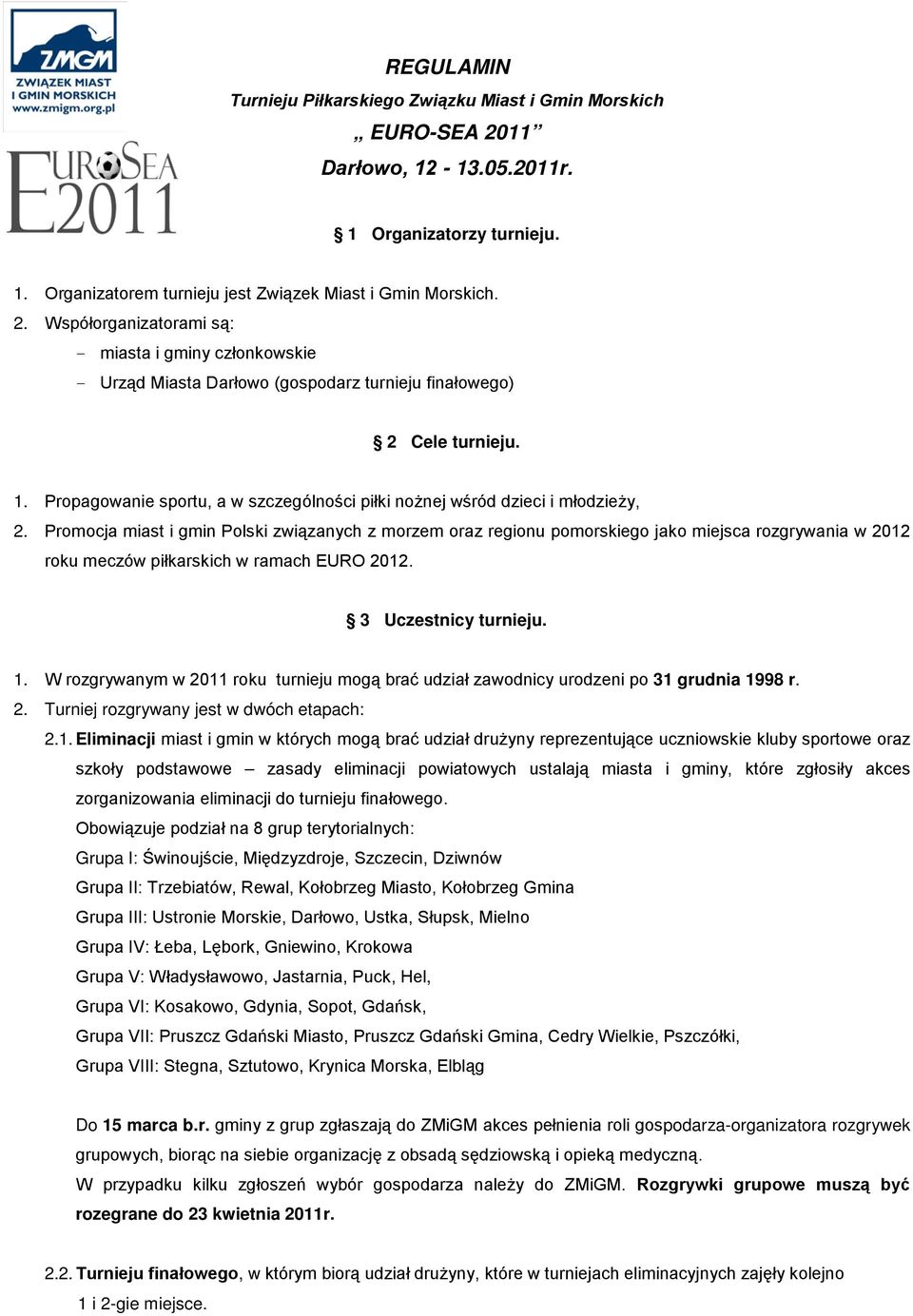 Promocja miast i gmin Polski związanych z morzem oraz regionu pomorskiego jako miejsca rozgrywania w 2012 roku meczów piłkarskich w ramach EURO 2012. 3 Uczestnicy turnieju. 1.