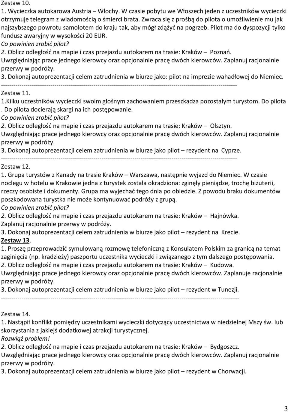 EUR. 2. Oblicz odległość na mapie i czas przejazdu autokarem na trasie: Kraków Poznań. 3. Dokonaj autoprezentacji celem zatrudnienia w biurze jako: pilot na imprezie wahadłowej do Niemiec. Zestaw 11.
