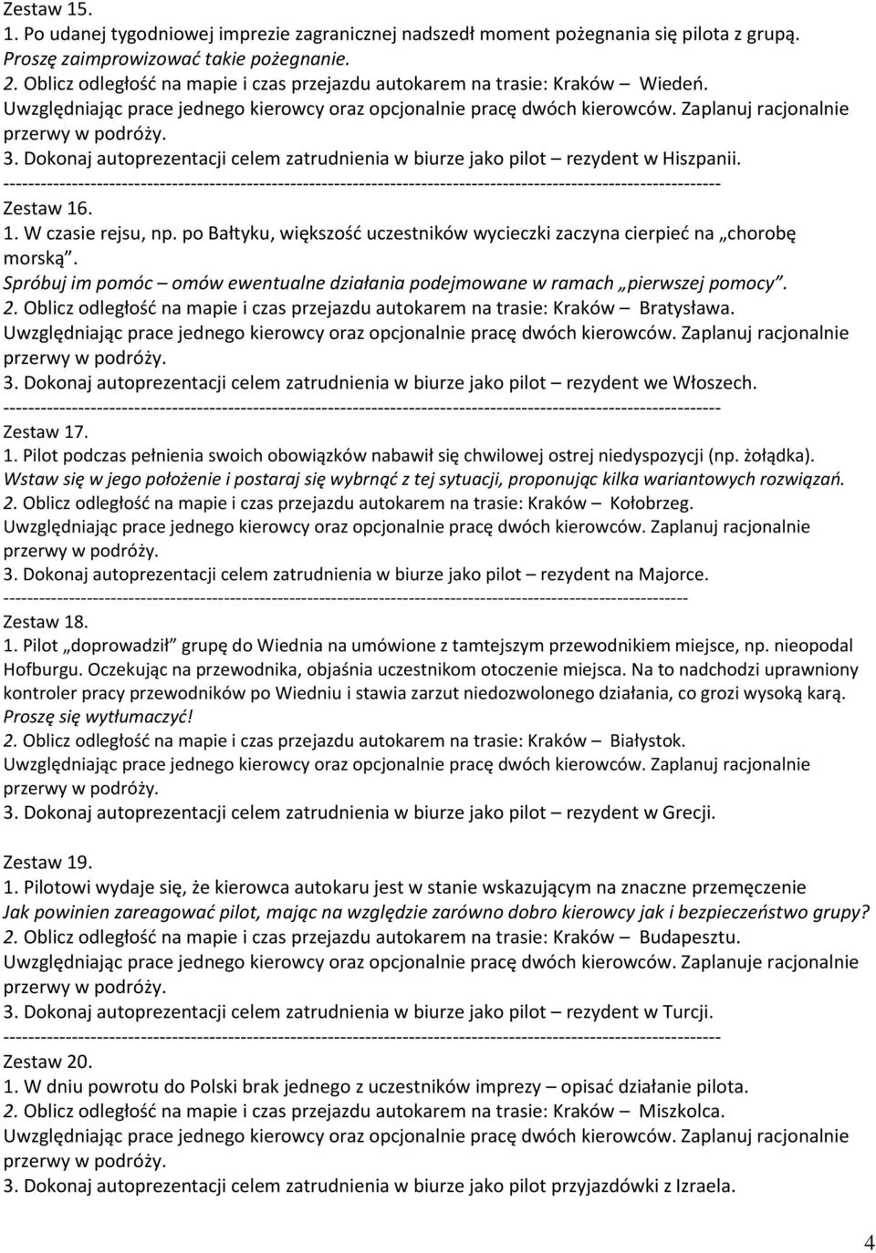 po Bałtyku, większość uczestników wycieczki zaczyna cierpieć na chorobę morską. Spróbuj im pomóc omów ewentualne działania podejmowane w ramach pierwszej pomocy. 2.