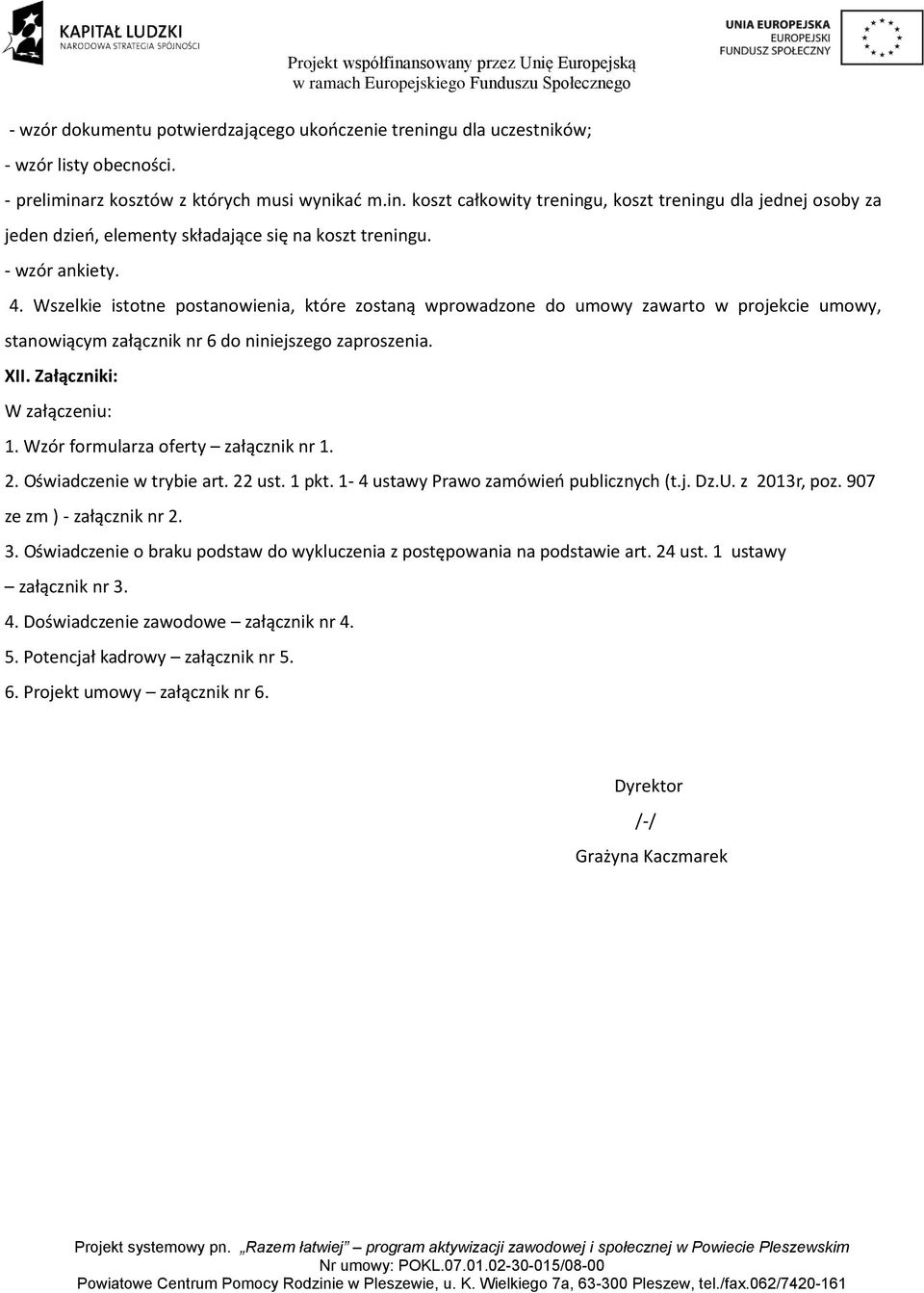 Załączniki: W załączeniu: 1. Wzór formularza oferty załącznik nr 1. 2. Oświadczenie w trybie art. 22 ust. 1 pkt. 1-4 ustawy Prawo zamówień publicznych (t.j. Dz.U. z 2013r, poz.