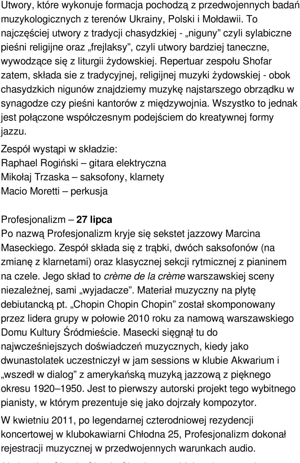 Repertuar zespołu Shofar zatem, składa sie z tradycyjnej, religijnej muzyki żydowskiej - obok chasydzkich nigunów znajdziemy muzykę najstarszego obrządku w synagodze czy pieśni kantorów z