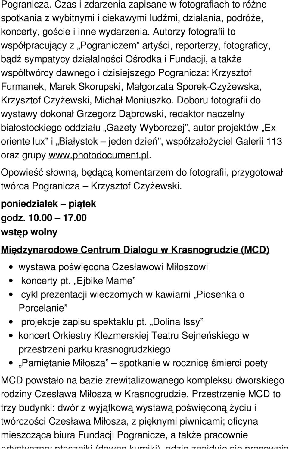 Autorzy fotografii to współpracujący z Pograniczem artyści, reporterzy, fotograficy, bądź sympatycy działalności Ośrodka i Fundacji, a także współtwórcy dawnego i dzisiejszego Pogranicza: Krzysztof