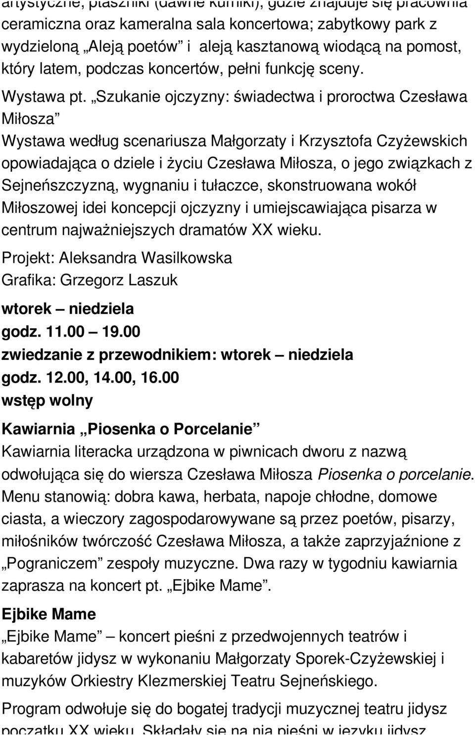 Szukanie ojczyzny: świadectwa i proroctwa Czesława Miłosza Wystawa według scenariusza Małgorzaty i Krzysztofa Czyżewskich opowiadająca o dziele i życiu Czesława Miłosza, o jego związkach z