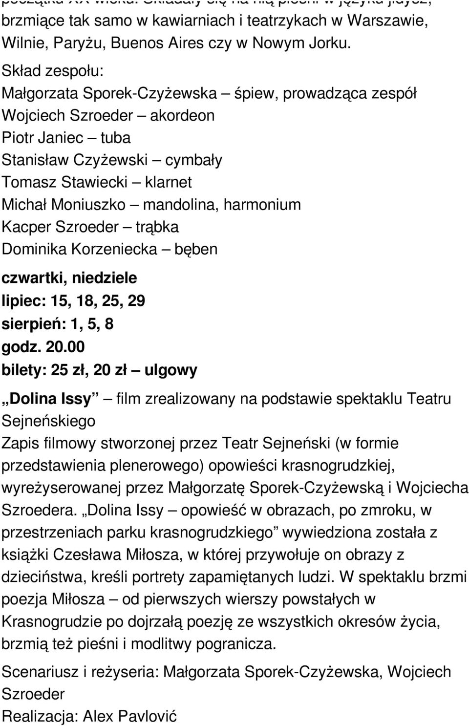 harmonium Kacper Szroeder trąbka Dominika Korzeniecka bęben czwartki, niedziele lipiec: 15, 18, 25, 29 sierpień: 1, 5, 8 godz. 20.