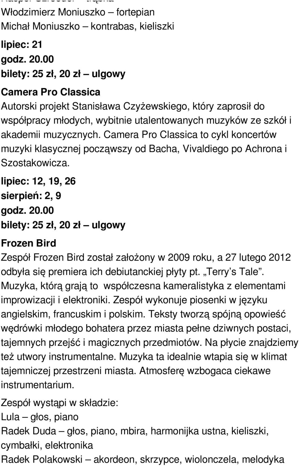 Camera Pro Classica to cykl koncertów muzyki klasycznej począwszy od Bacha, Vivaldiego po Achrona i Szostakowicza. lipiec: 12, 19, 26 sierpień: 2, 9 godz. 20.