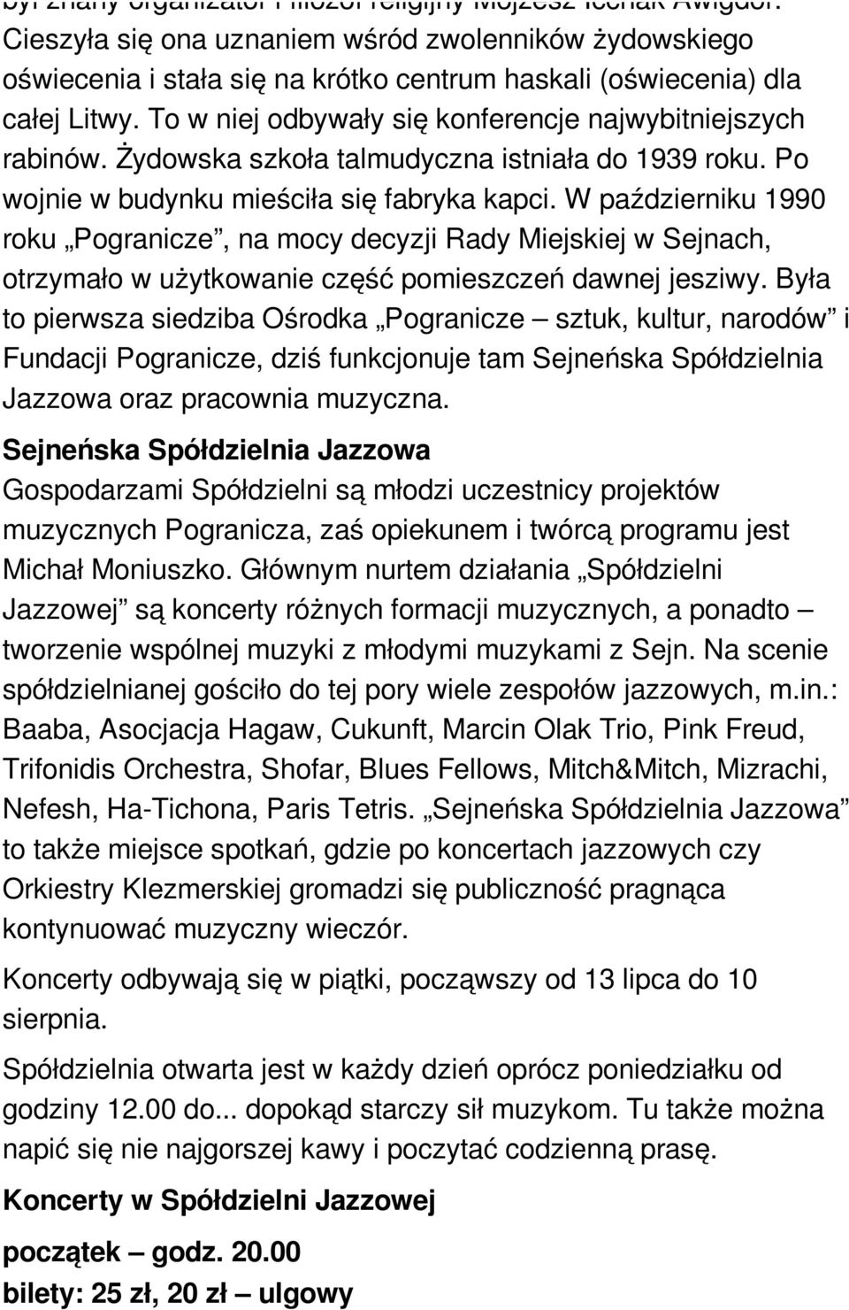 W październiku 1990 roku Pogranicze, na mocy decyzji Rady Miejskiej w Sejnach, otrzymało w użytkowanie część pomieszczeń dawnej jesziwy.