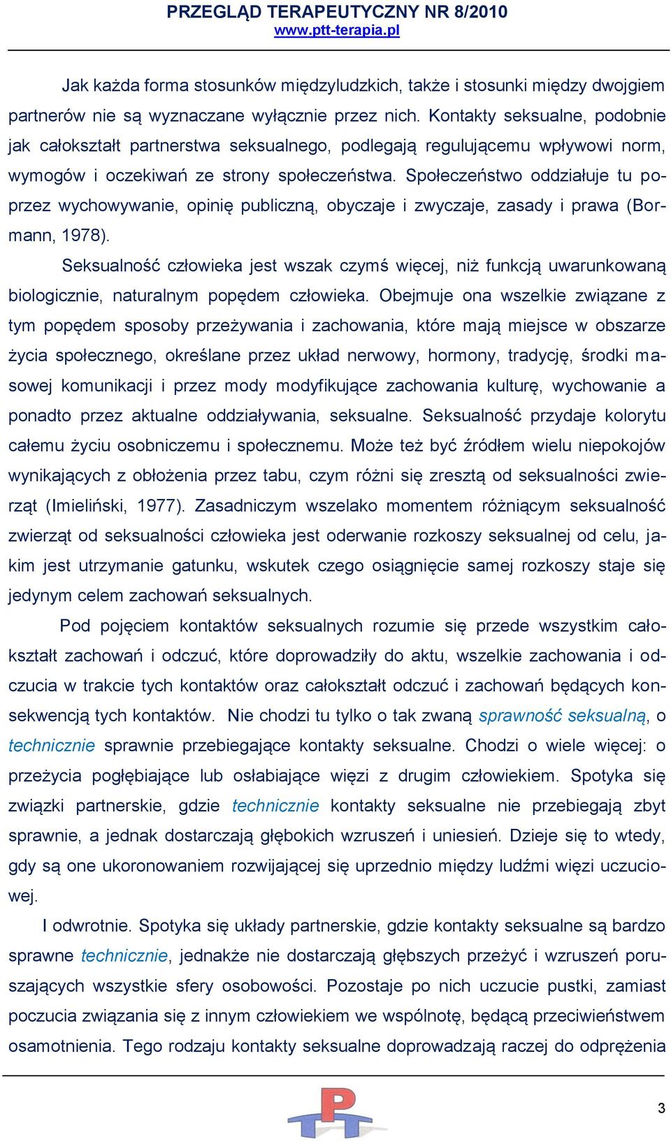 Społeczeństwo oddziałuje tu poprzez wychowywanie, opinię publiczną, obyczaje i zwyczaje, zasady i prawa (Bormann, 1978).