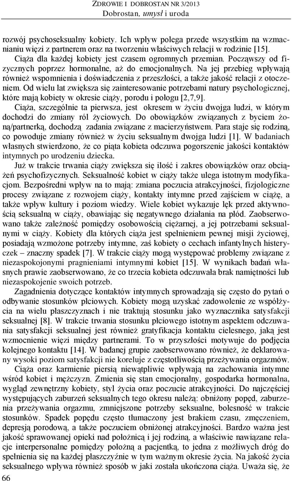 Począwszy od fizycznych poprzez hormonalne, aż do emocjonalnych. Na jej przebieg wpływają również wspomnienia i doświadczenia z przeszłości, a także jakość relacji z otoczeniem.