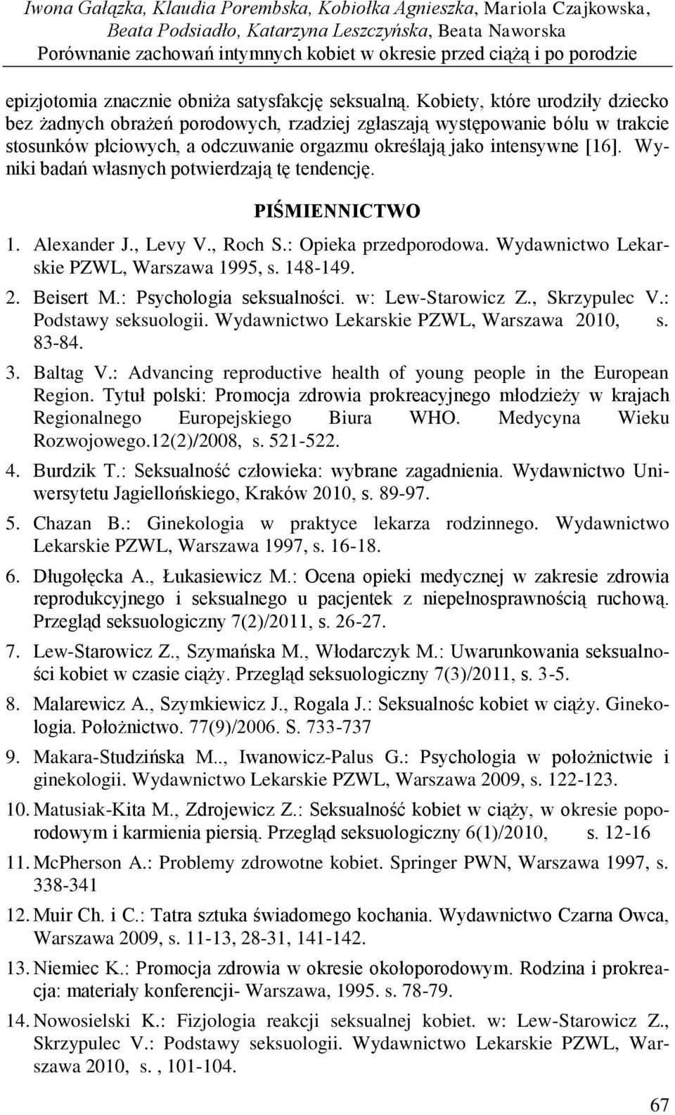 Kobiety, które urodziły dziecko bez żadnych obrażeń porodowych, rzadziej zgłaszają występowanie bólu w trakcie stosunków płciowych, a odczuwanie orgazmu określają jako intensywne [16].