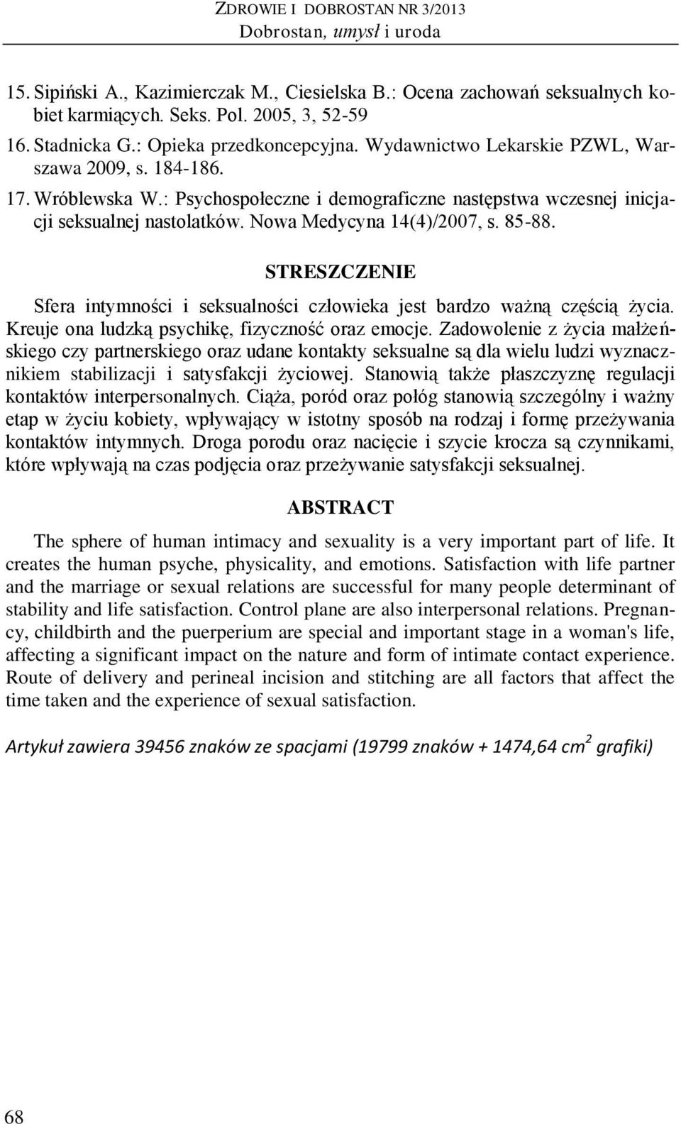 Nowa Medycyna 14(4)/2007, s. 85-88. STRESZCZENIE Sfera intymności i seksualności człowieka jest bardzo ważną częścią życia. Kreuje ona ludzką psychikę, fizyczność oraz emocje.