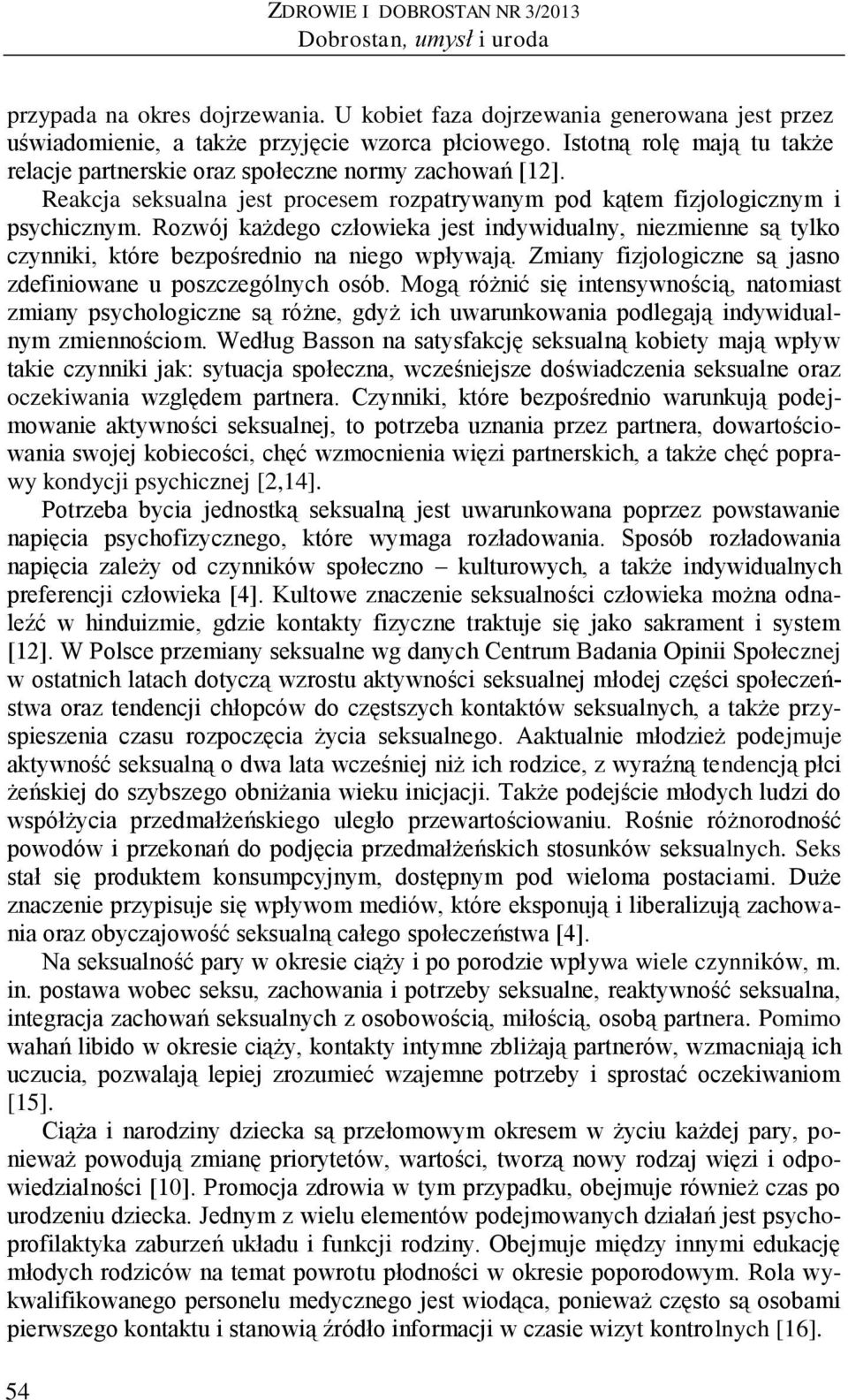 Rozwój każdego człowieka jest indywidualny, niezmienne są tylko czynniki, które bezpośrednio na niego wpływają. Zmiany fizjologiczne są jasno zdefiniowane u poszczególnych osób.