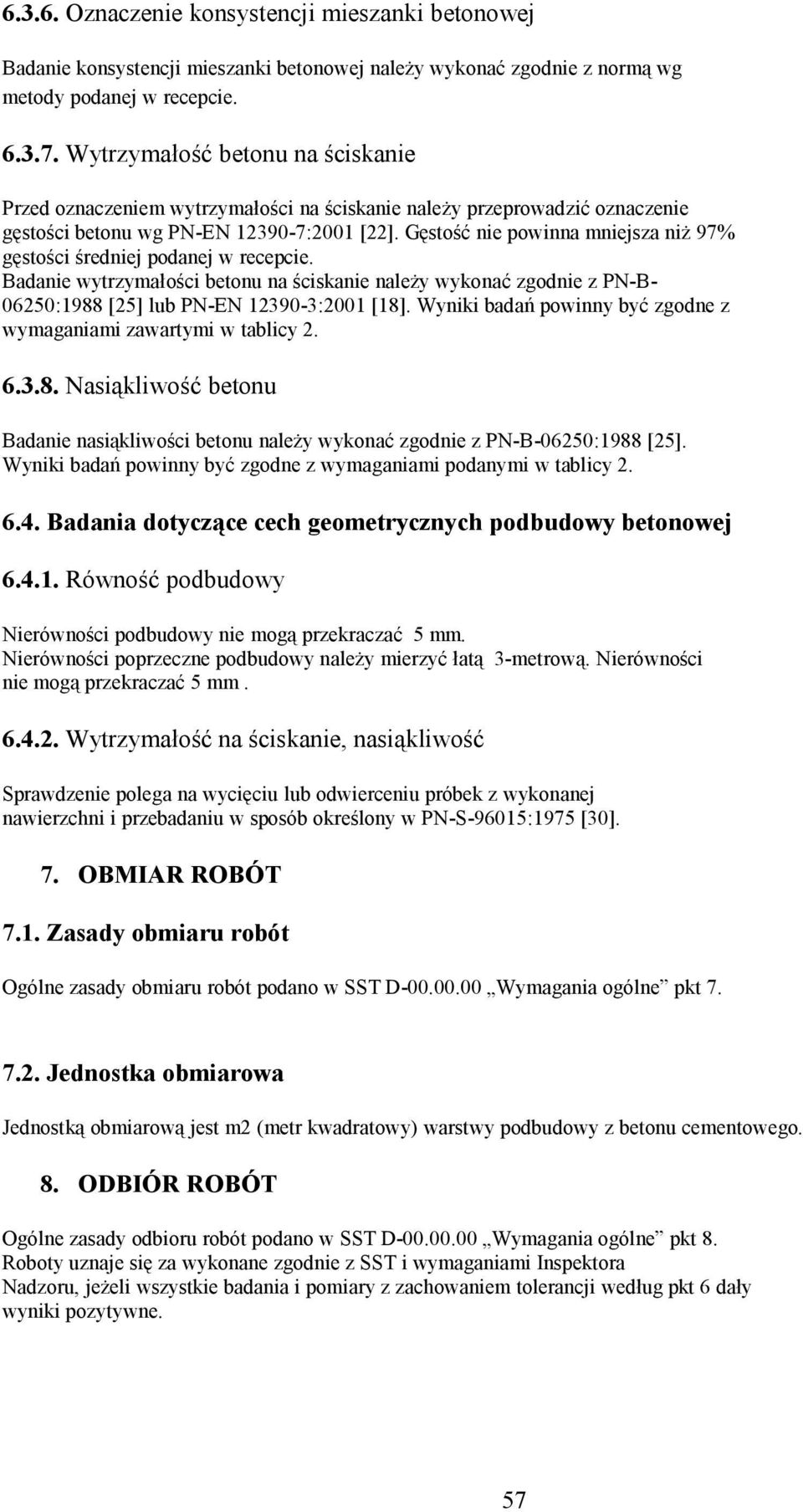 Gęstość nie powinna mniejsza niż 97% gęstości średniej podanej w recepcie. Badanie wytrzymałości betonu na ściskanie należy wykonać zgodnie z PN-B- 06250:1988 [25] lub PN-EN 12390-3:2001 [18].