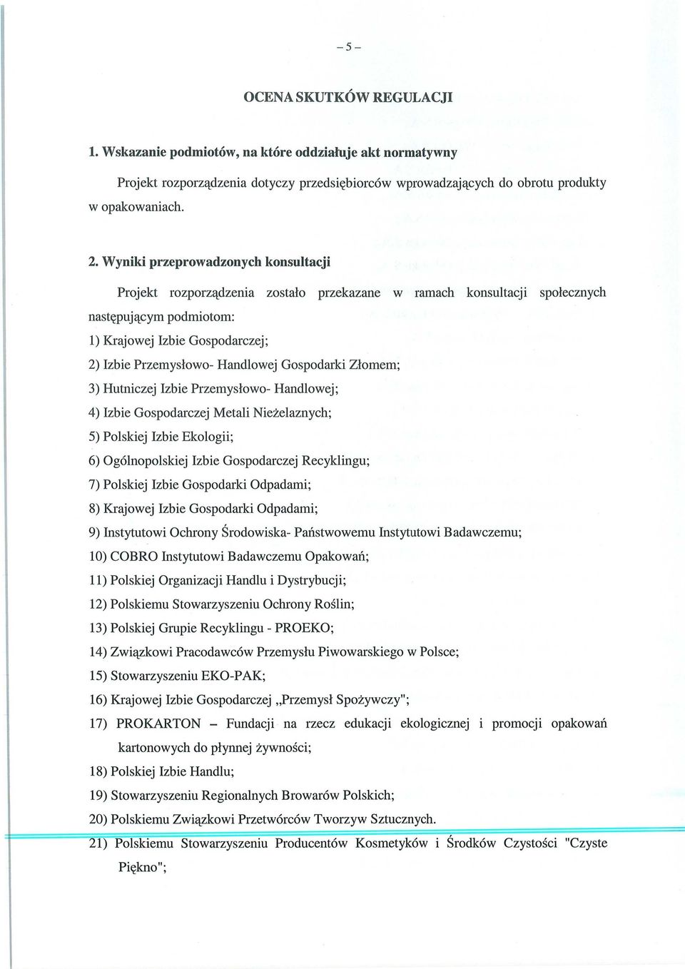 Handlowej Gospodarki Z łomem; 3) Hutniczej Izbie Przemyslowo- Handlowej; 4) Izbie Gospodarczej Metali Nie żelaznych; 5) Polskiej Izbie Ekologii; 6) Ogólnopolskiej Izbie Gospodarczej Recyklingu; 7)