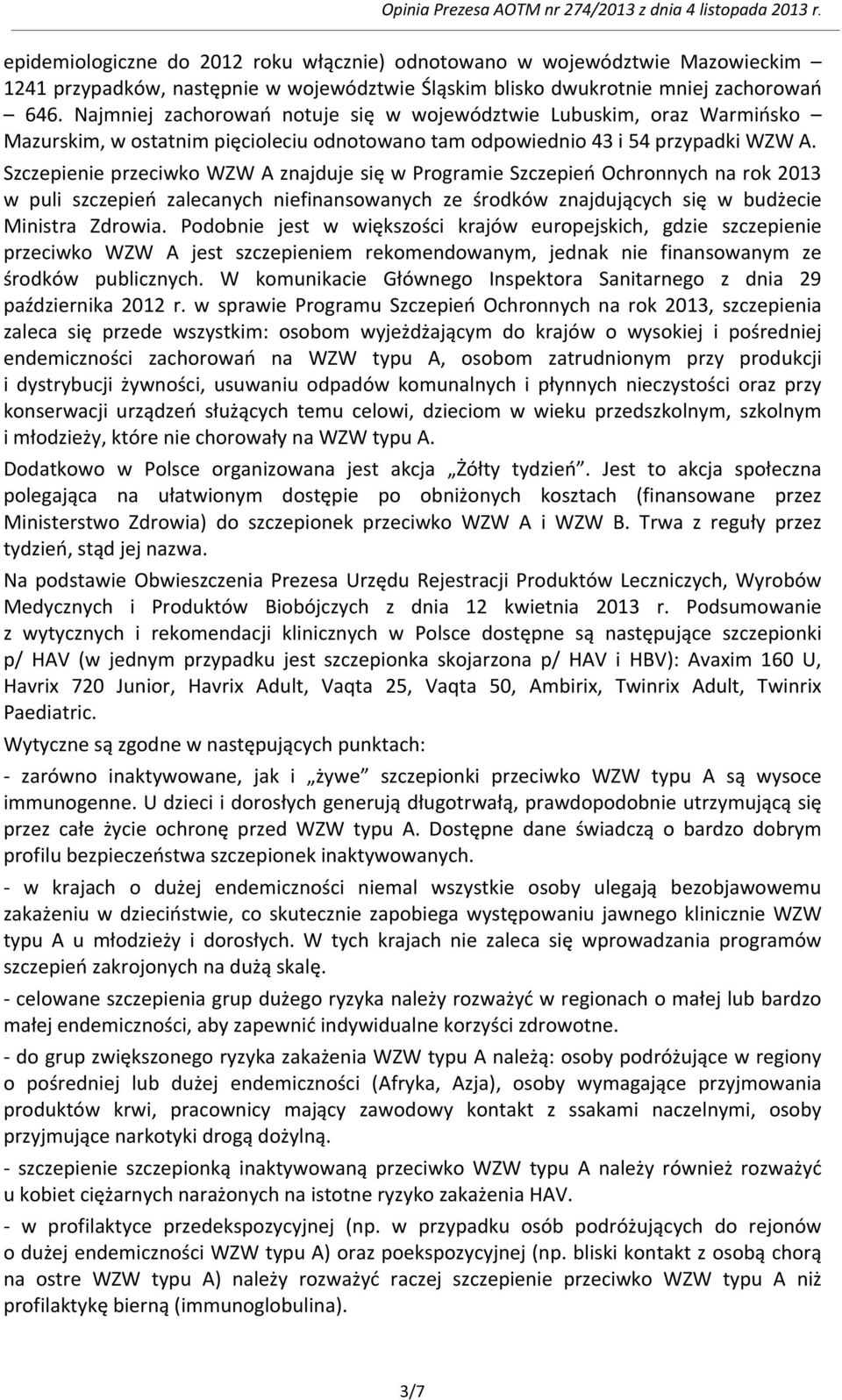 Szczepienie przeciwko WZW A znajduje się w Programie Szczepień Ochronnych na rok 2013 w puli szczepień zalecanych niefinansowanych ze środków znajdujących się w budżecie Ministra Zdrowia.