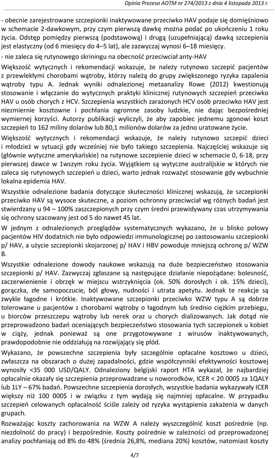 - nie zaleca się rutynowego skriningu na obecność przeciwciał anty-hav Większość wytycznych i rekomendacji wskazuje, że należy rutynowo szczepić pacjentów z przewlekłymi chorobami wątroby, którzy