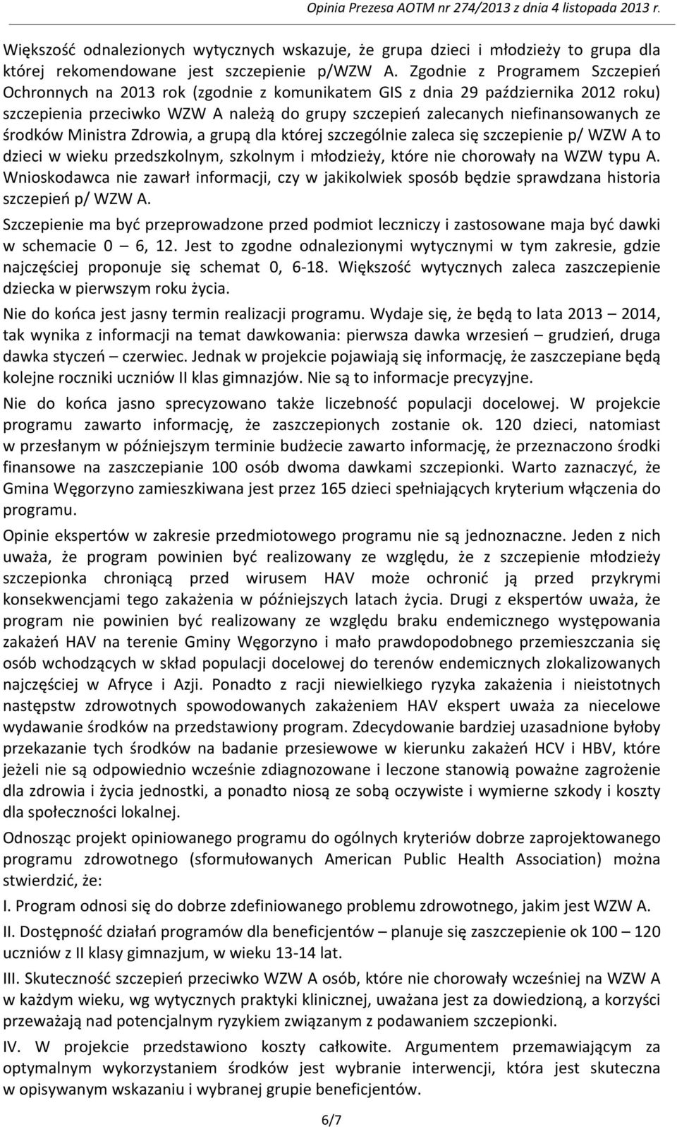 środków Ministra Zdrowia, a grupą dla której szczególnie zaleca się szczepienie p/ WZW A to dzieci w wieku przedszkolnym, szkolnym i młodzieży, które nie chorowały na WZW typu A.