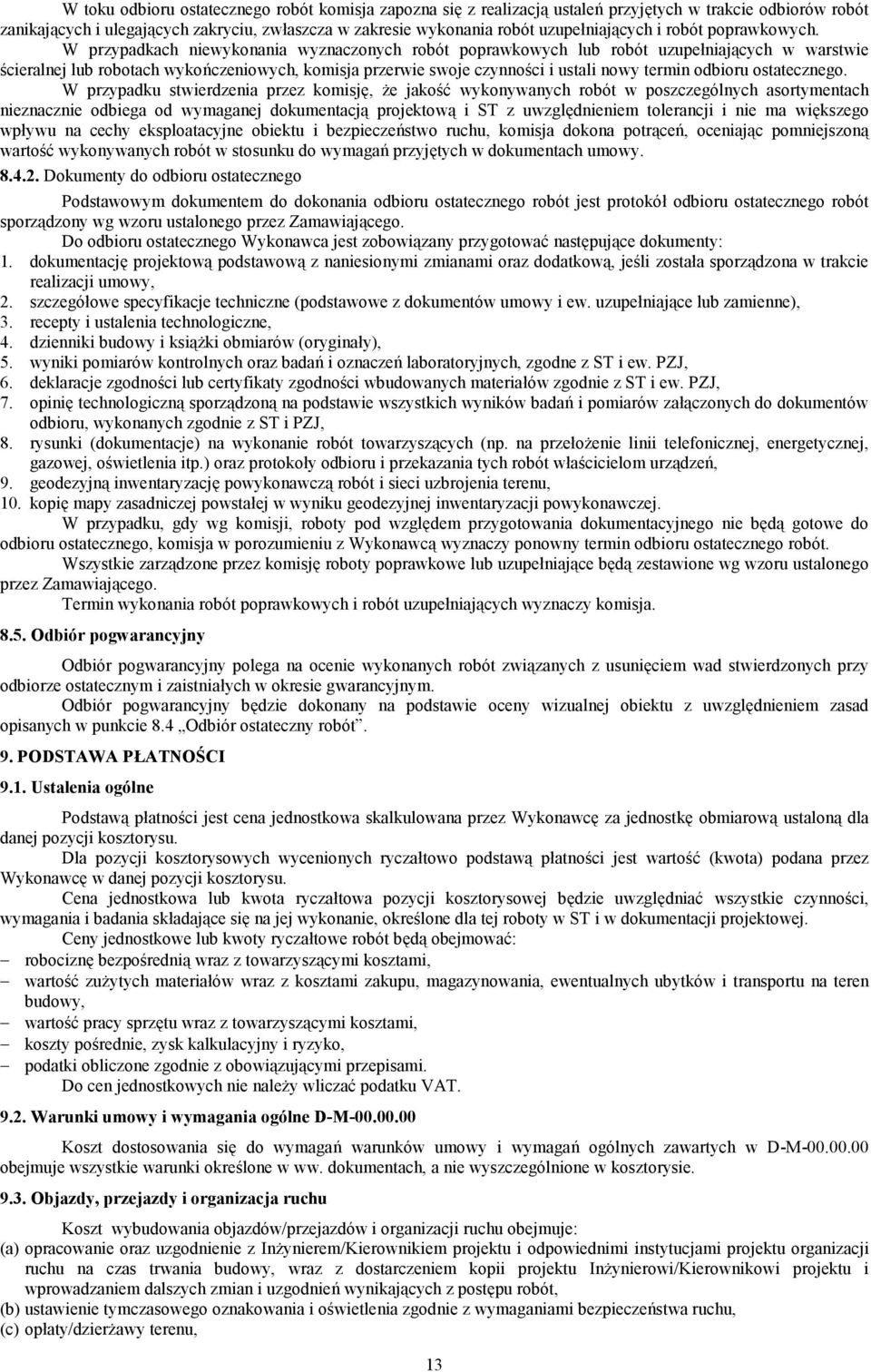 W przypadkach niewykonania wyznaczonych robót poprawkowych lub robót uzupe2niaj<cych w warstwie cieralnej lub robotach wyko+czeniowych, komisja przerwie swoje czynnoci i ustali nowy termin odbioru