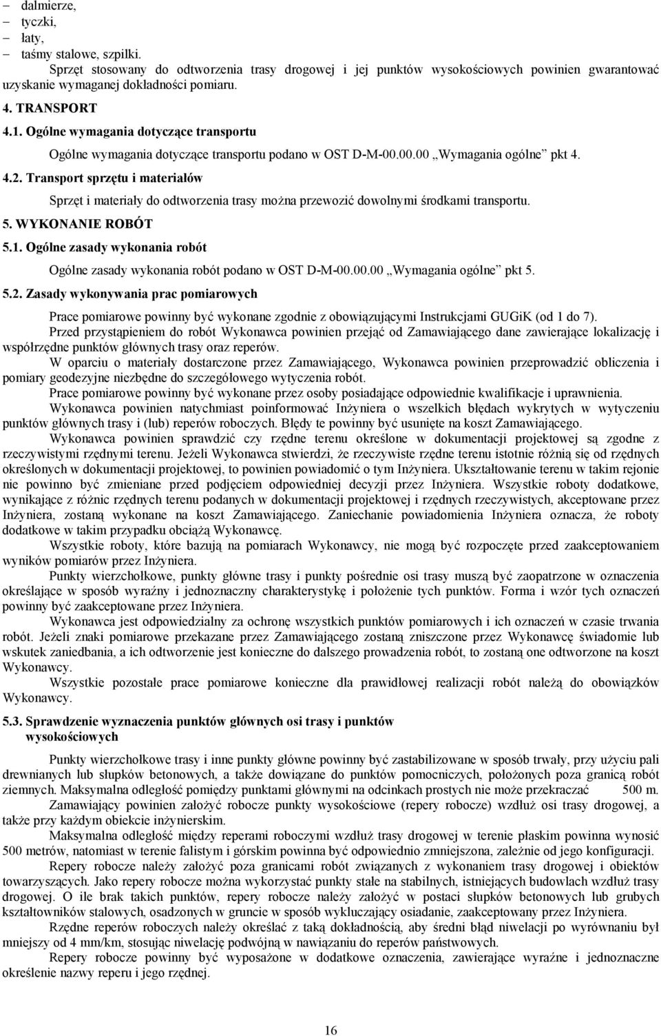ów Sprz%t i materia2y do odtworzenia trasy mo3na przewozi= dowolnymi rodkami transportu. 5. WYKONANIE ROBÓT 5.1. Ogólne zasady wykonania robót Ogólne zasady wykonania robót podano w OST D-M-00.