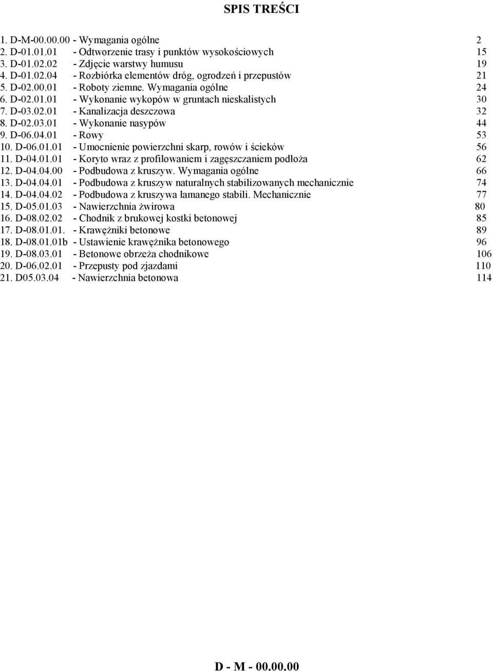 01 - Rowy 53 10. D-06.01.01 - Umocnienie powierzchni skarp, rowów i cieków 56 11. D-04.01.01 - Koryto wraz z profilowaniem i zag%szczaniem pod2o3a 62 12. D-04.04.00 - Podbudowa z kruszyw.