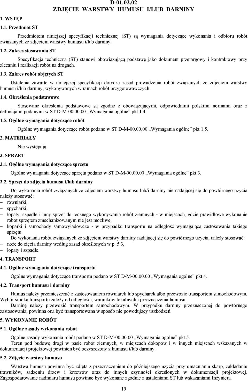 1.3. Zakres robót obj,tych ST Ustalenia zawarte w niniejszej specyfikacji dotycz< zasad prowadzenia robót zwi<zanych ze zdj%ciem warstwy humusu i/lub darniny, wykonywanych w ramach robót