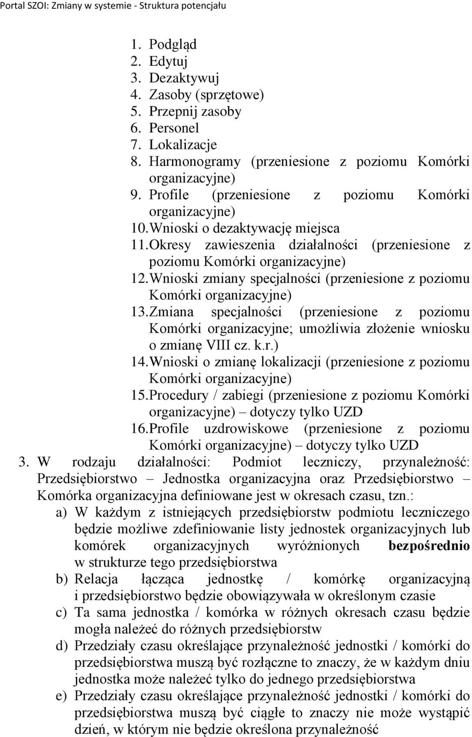 Wnioski zmiany specjalności (przeniesione z poziomu Komórki organizacyjne) 13. Zmiana specjalności (przeniesione z poziomu Komórki organizacyjne; umożliwia złożenie wniosku o zmianę VIII cz. k.r.) 14.