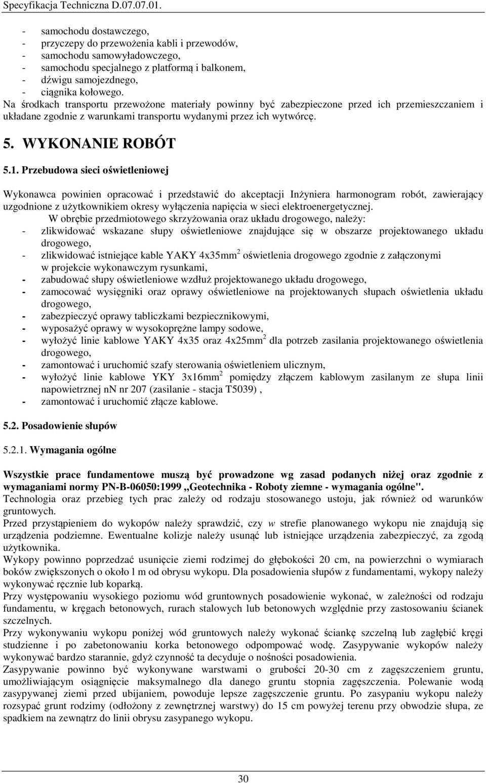 Przebudowa sieci oświetleniowej Wykonawca powinien opracować i przedstawić do akceptacji Inżyniera harmonogram robót, zawierający uzgodnione z użytkownikiem okresy wyłączenia napięcia w sieci