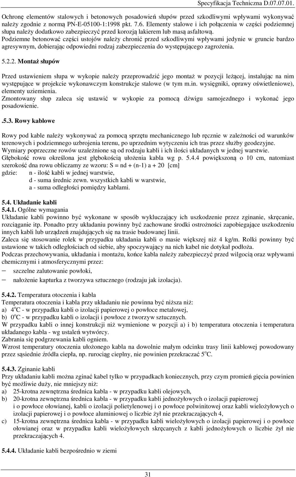 Podziemne betonować części ustojów należy chronić przed szkodliwymi wpływami jedynie w gruncie bardzo agresywnym, dobierając odpowiedni rodzaj zabezpieczenia do występującego zagrożenia. 5.2.