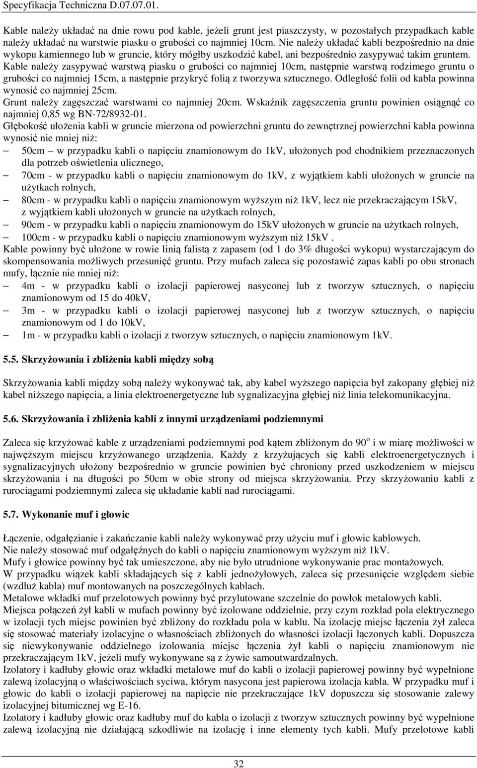 Kable należy zasypywać warstwą piasku o grubości co najmniej 10cm, następnie warstwą rodzimego gruntu o grubości co najmniej 15cm, a następnie przykryć folią z tworzywa sztucznego.