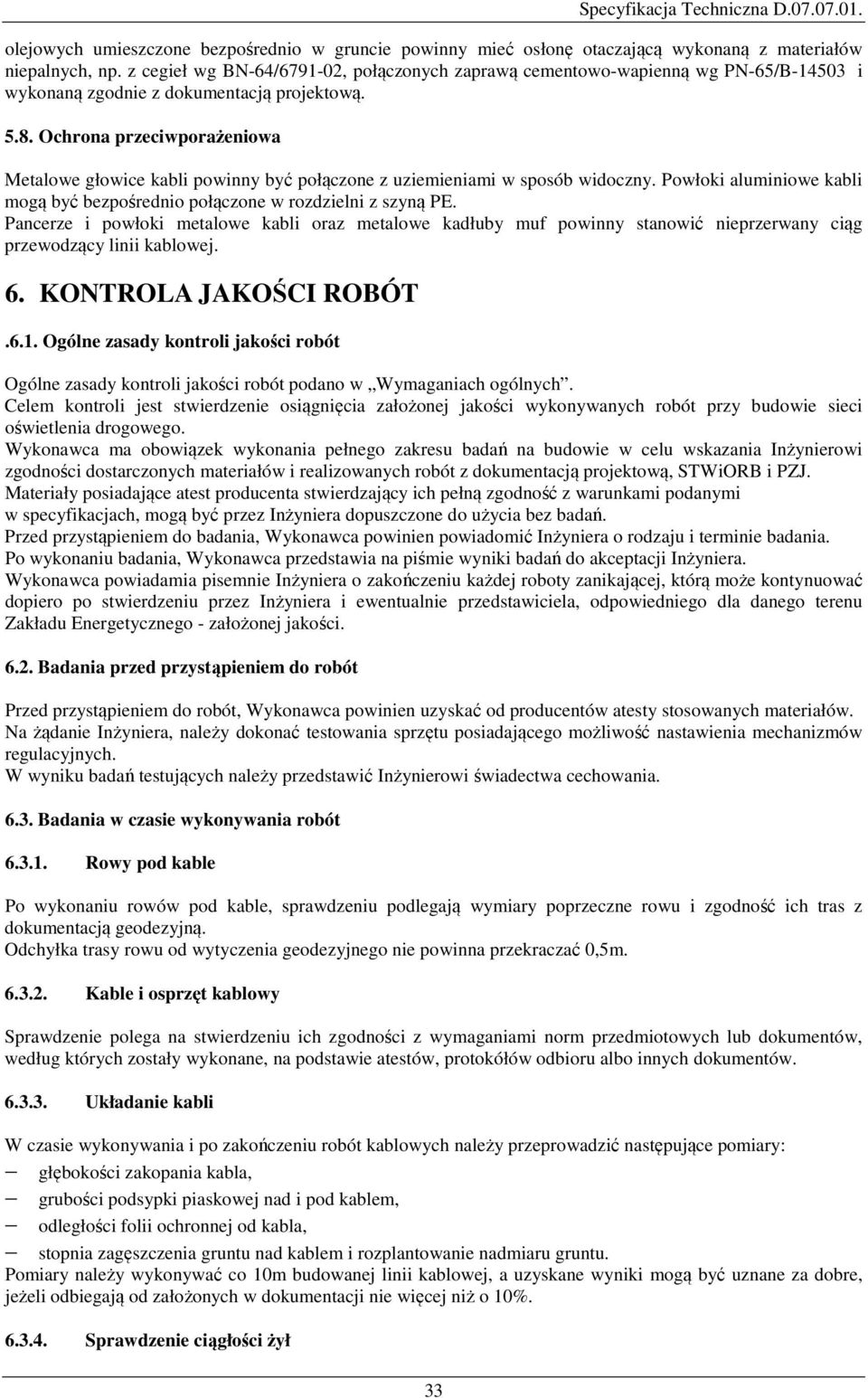 Ochrona przeciwporażeniowa Metalowe głowice kabli powinny być połączone z uziemieniami w sposób widoczny. Powłoki aluminiowe kabli mogą być bezpośrednio połączone w rozdzielni z szyną PE.